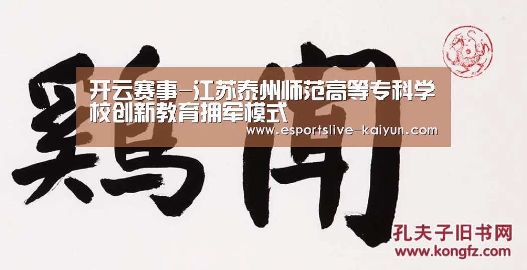 开云赛事-江苏泰州师范高等专科学校创新教育拥军模式(图1) 开云电竞