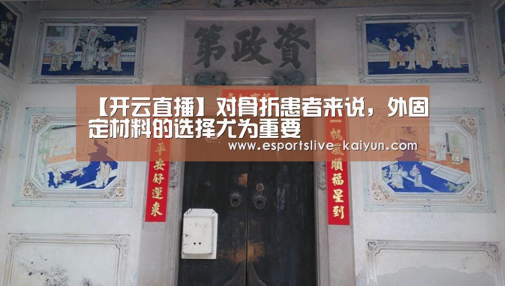 【开云直播】对骨折患者来说,外固定材料的选择尤为重要(图1) 开云赛事