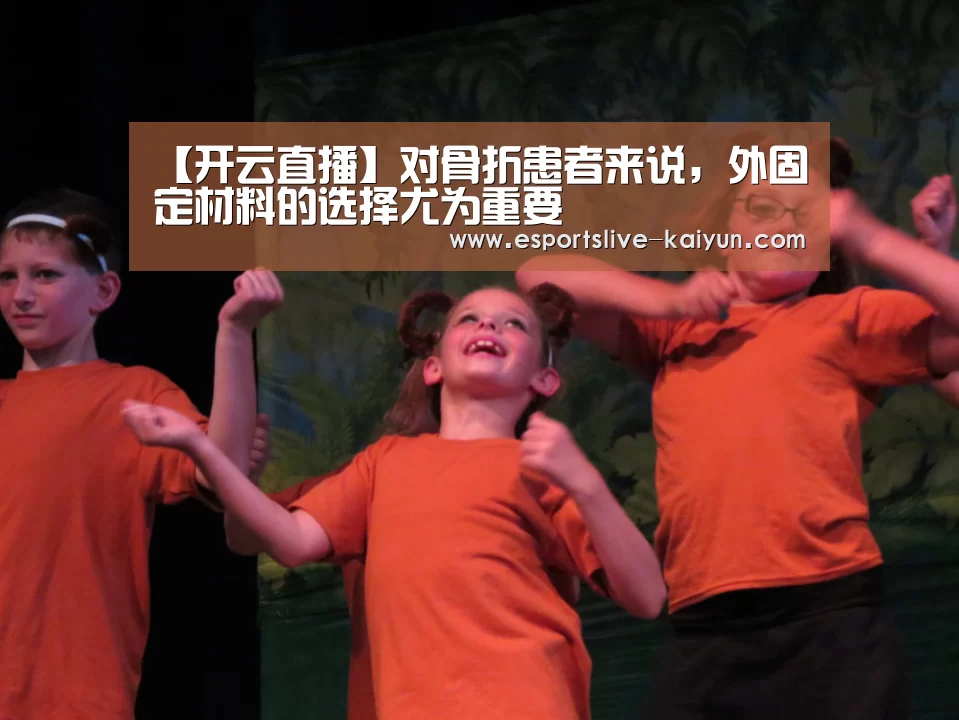 【开云直播】对骨折患者来说,外固定材料的选择尤为重要(图2) 开云赛事