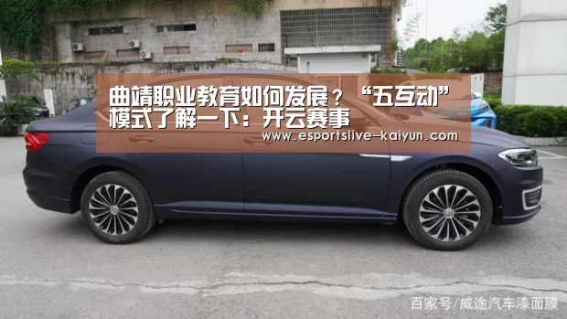 曲靖职业教育如何发展?“五互动”模式了解一下:开云赛事(图1) 开云电竞